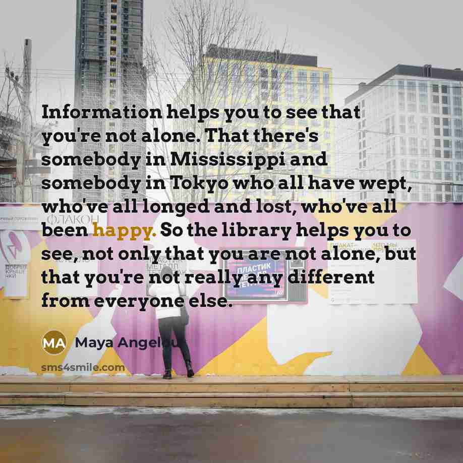 “Information helps you to see that you're not alone. That…” quote by Maya Angelou