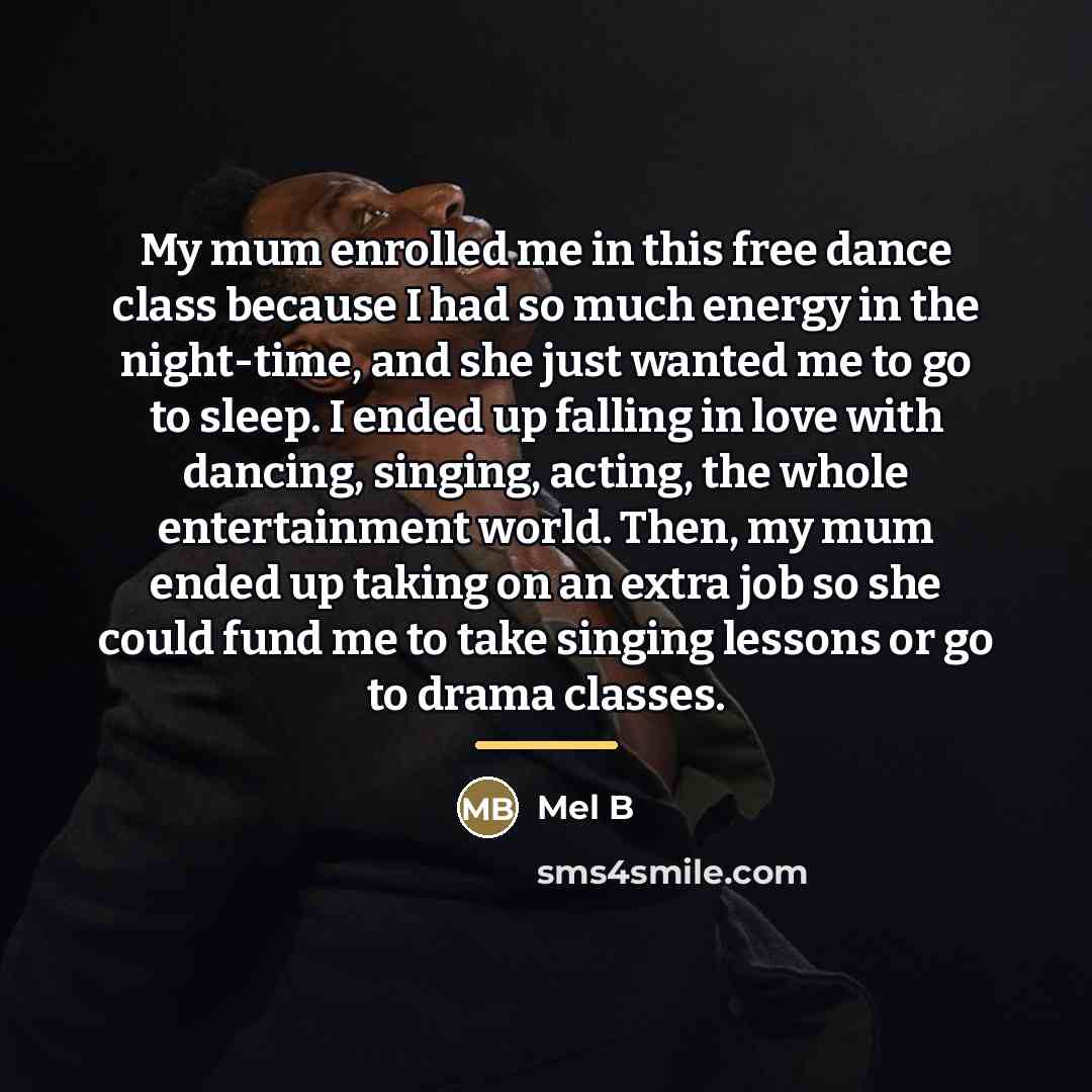 “My mum enrolled me in this free dance class because…” quote by Mel B