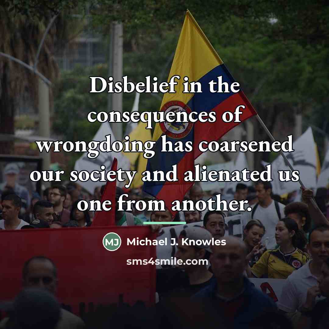 “Disbelief in the consequences of wrongdoing has coarsened our society…” quote by Michael J. Knowles