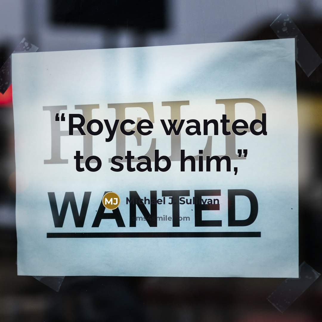 “Royce wanted to stab him,” quote by Michael J. Sullivan