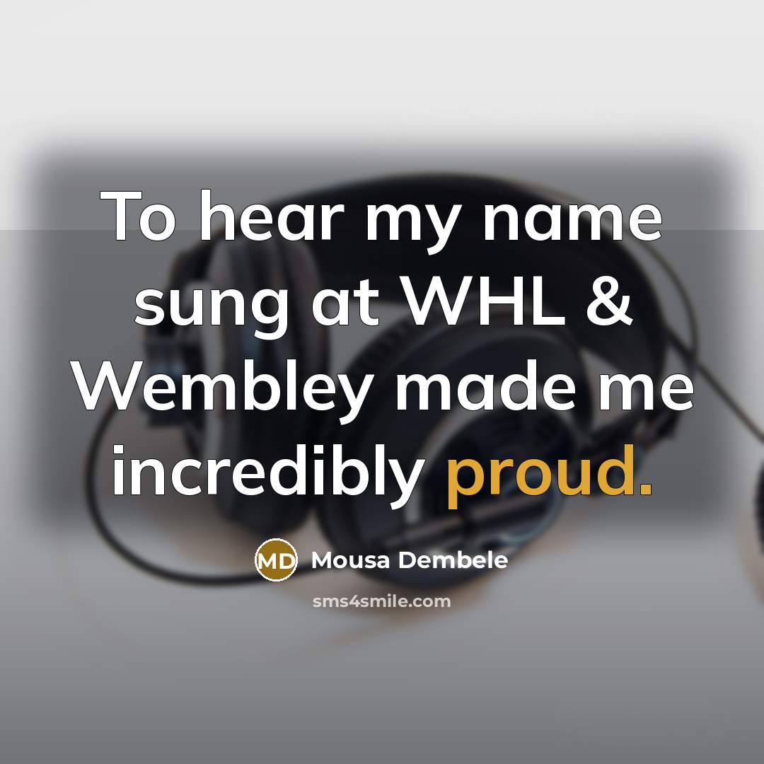 “To hear my name sung at WHL & Wembley made…” quote by Mousa Dembele