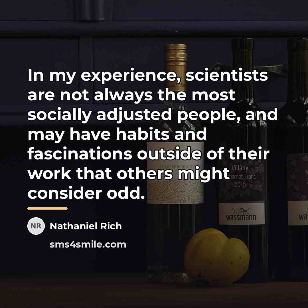 “In my experience, scientists are not always the most socially…” quote by Nathaniel Rich