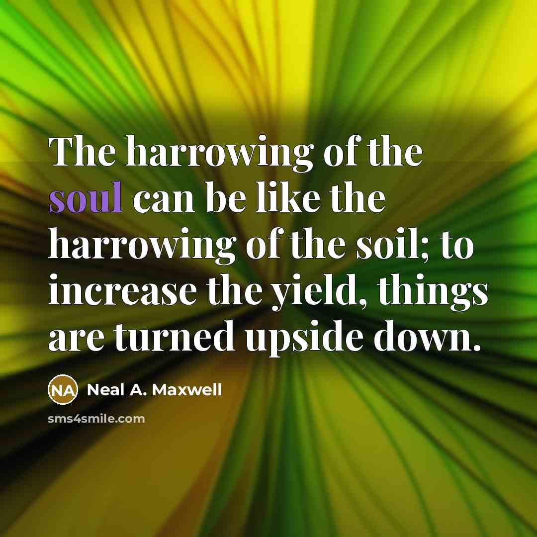 “The harrowing of the soul can be like the harrowing…” quote by Neal A. Maxwell