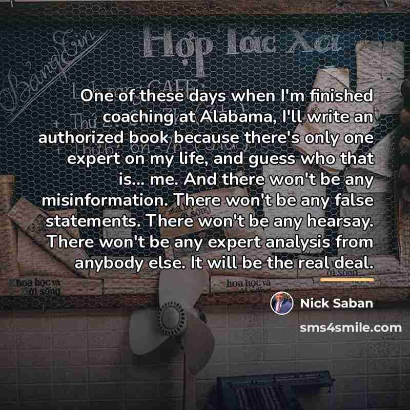 “One of these days when I'm finished coaching at Alabama,…” quote by Nick Saban