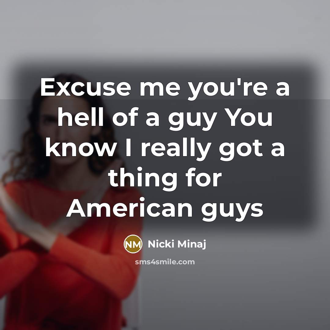 “Excuse me you're a hell of a guy You know…” quote by Nicki Minaj