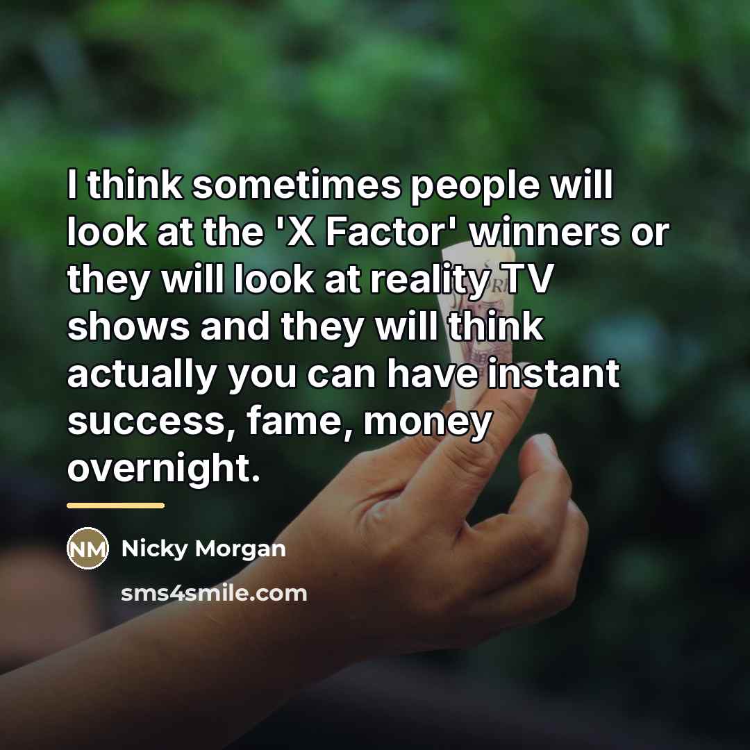 “I think sometimes people will look at the 'X Factor'…” quote by Nicky Morgan