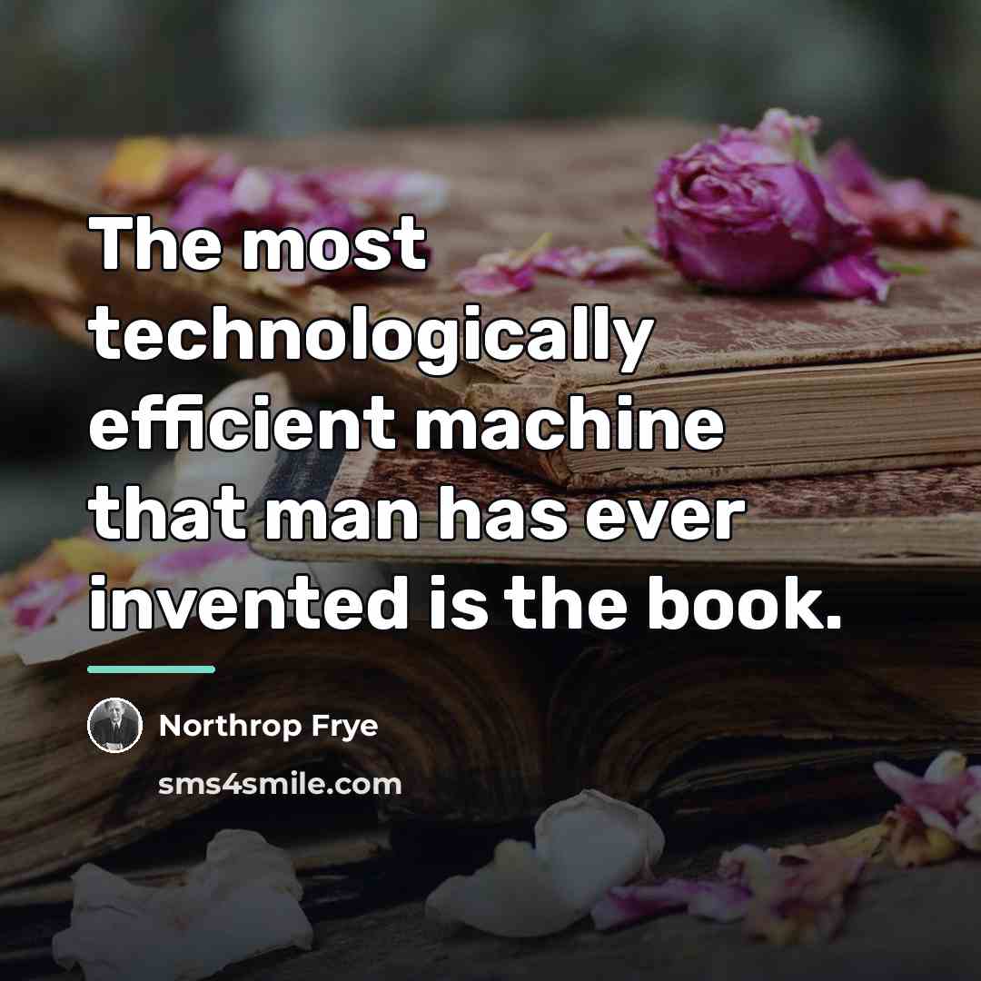 “The most technologically efficient machine that man has ever invented…” quote by Northrop Frye
