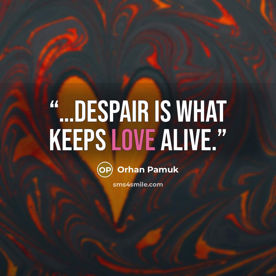 “…despair is what keeps love alive.” quote by Orhan Pamuk