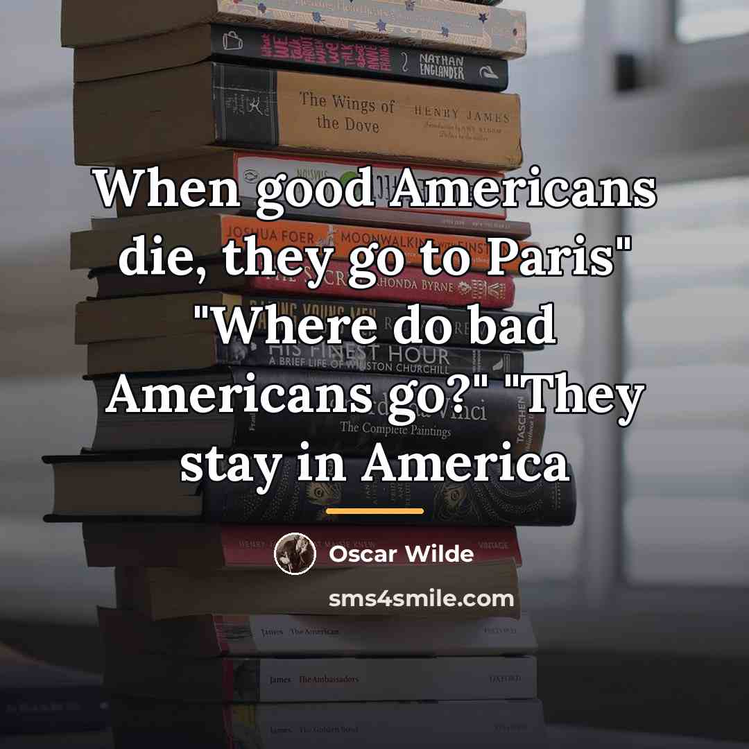 “When good Americans die, they go to Paris" "Where do…” quote by Oscar Wilde
