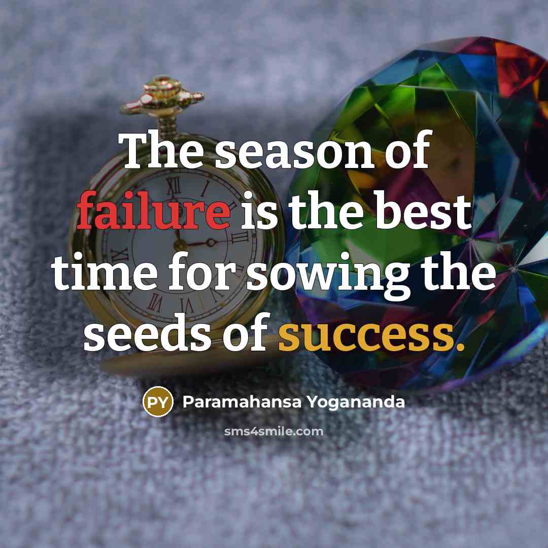 “The season of failure is the best time for sowing the seeds of success.” quote by Paramahansa Yogananda