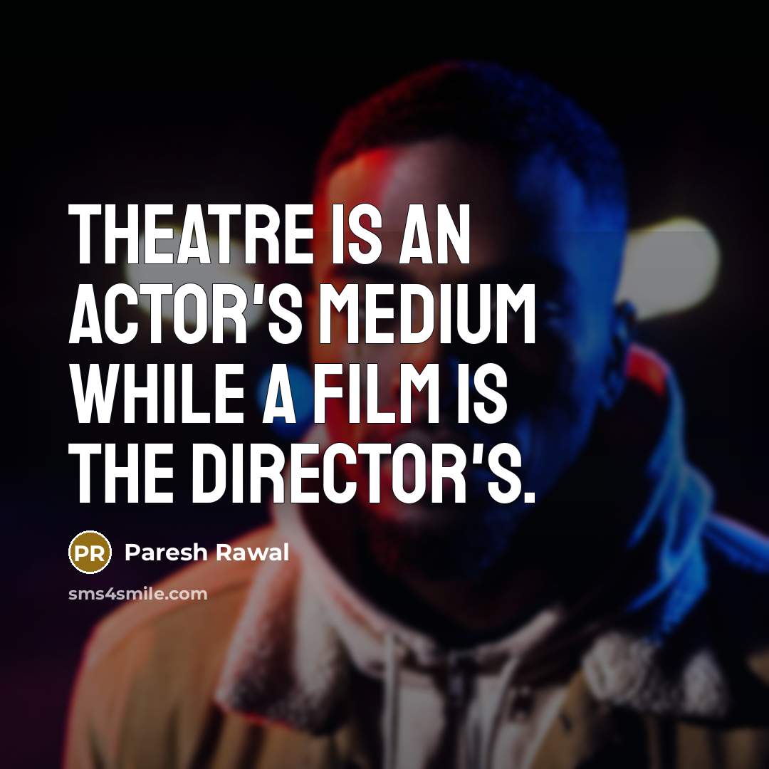 “Theatre is an actor's medium while a film is the…” quote by Paresh Rawal