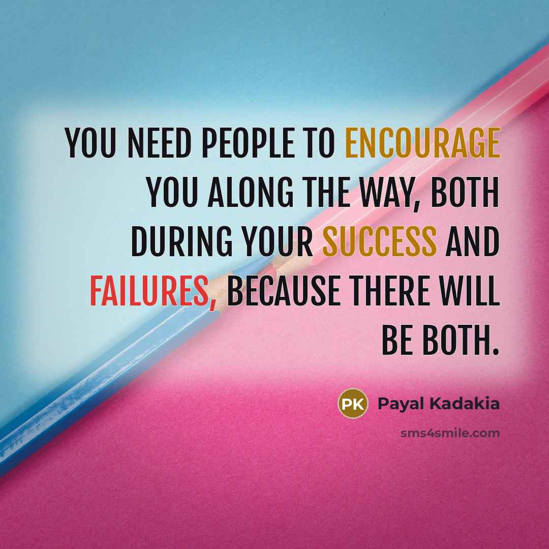 “You need people to encourage you along the way, both during your success and failures, because there will be both.” quote by Payal Kadakia
