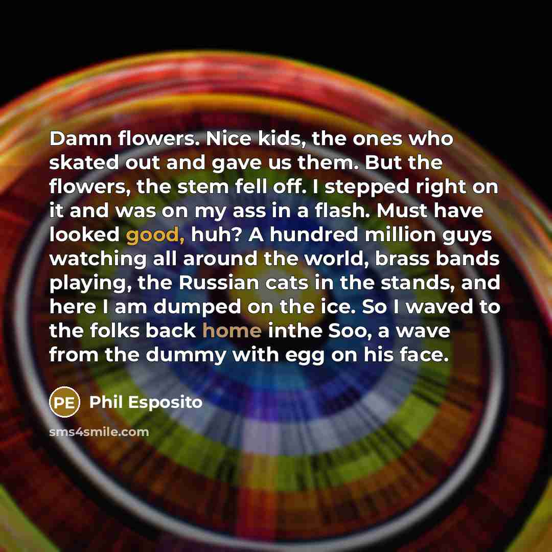 “Damn flowers. Nice kids, the ones who skated out and…” quote by Phil Esposito