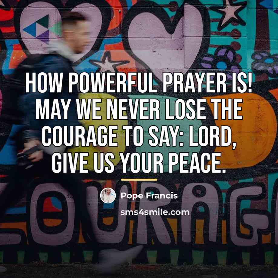 “How powerful prayer is! May we never lose the courage…” quote by Pope Francis