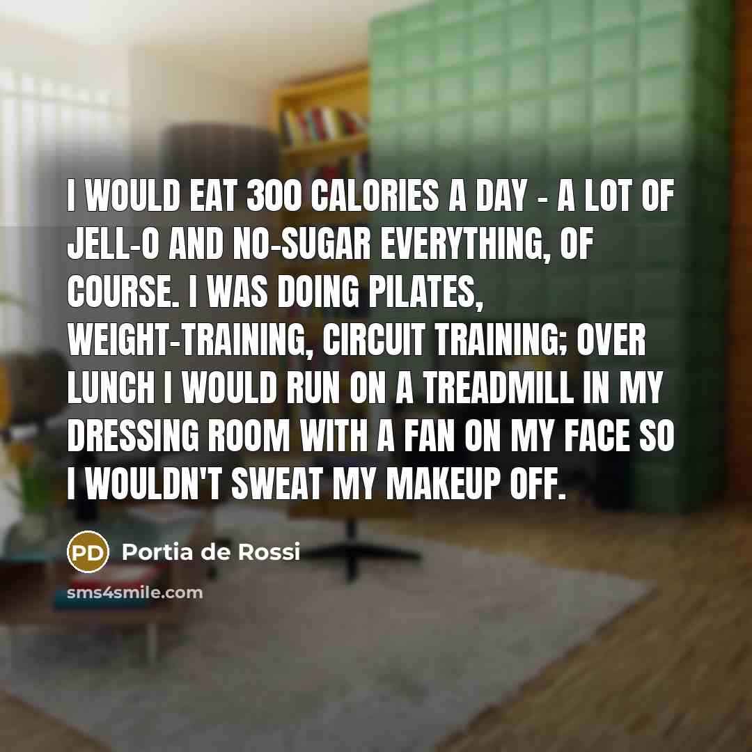 “I would eat 300 calories a day - a lot…” quote by Portia de Rossi