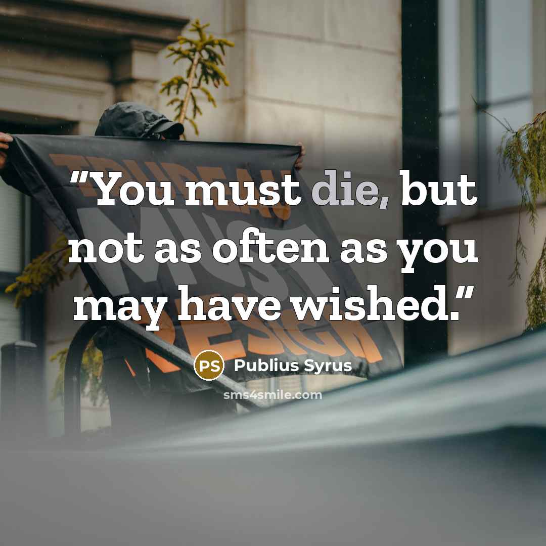 “You must die, but not as often as you may have wished.” quote by Publius Syrus