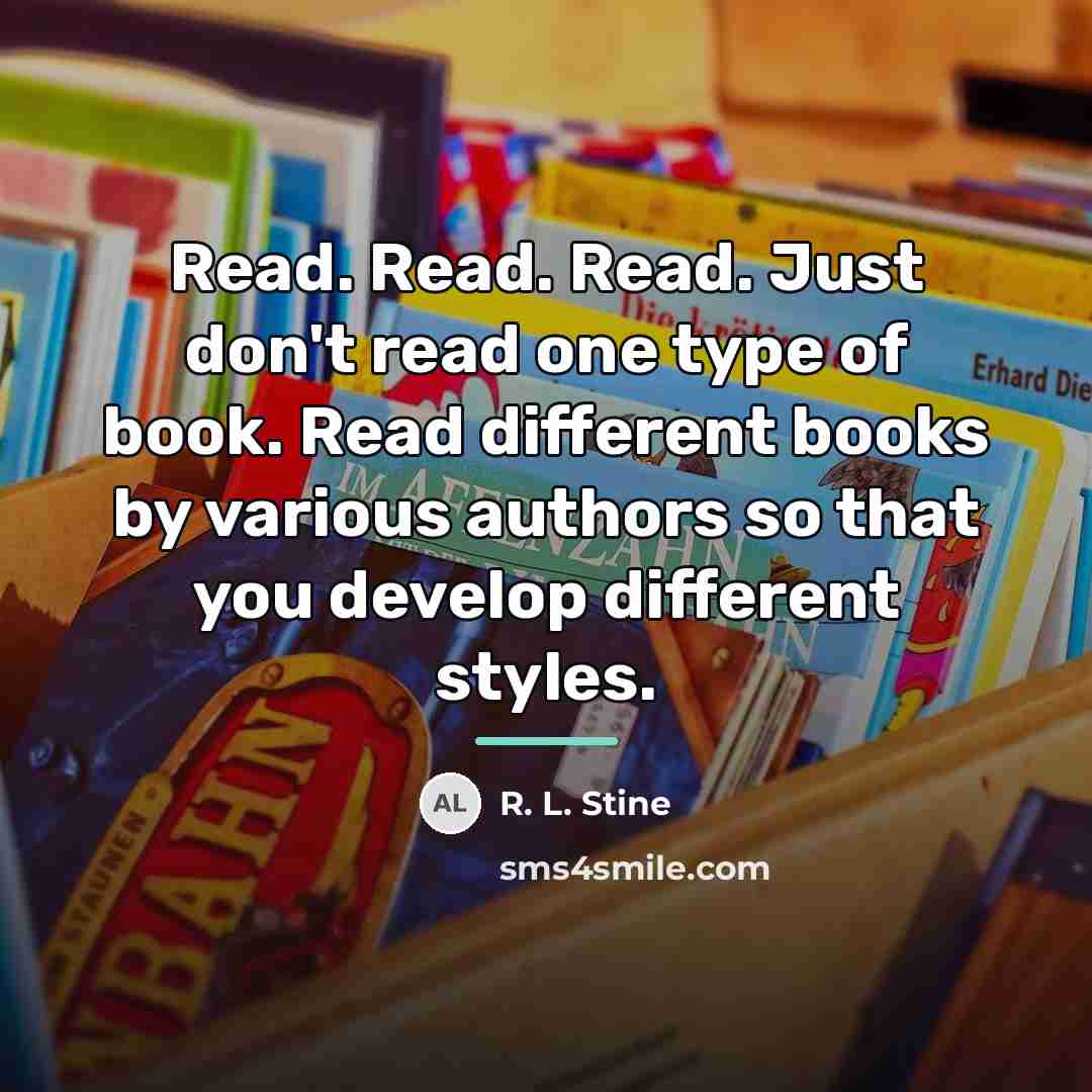 “Read. Read. Read. Just don't read one type of book.…” quote by R. L. Stine
