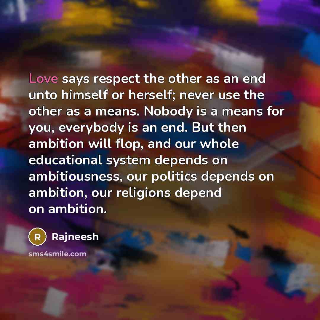 “Love says respect the other as an end unto himself…” quote by Rajneesh