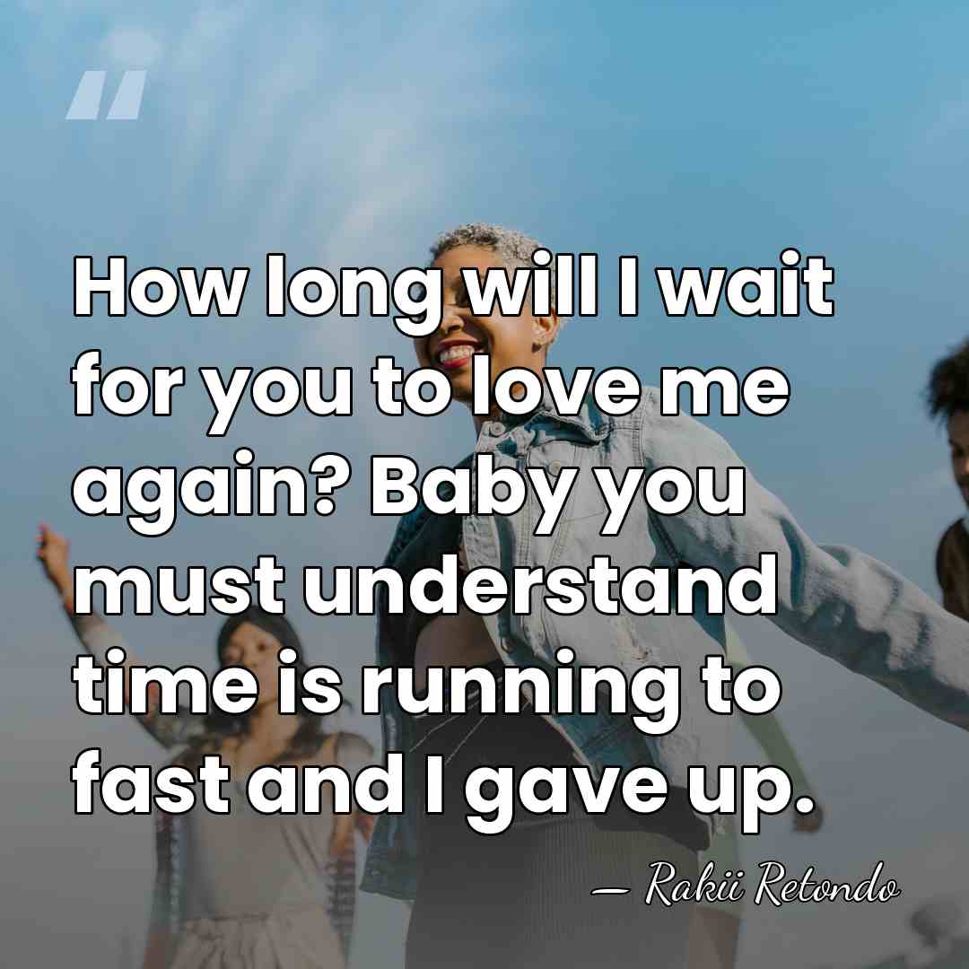 How long will I wait for you to love me again? Baby&hellip; - Rakii Retondo