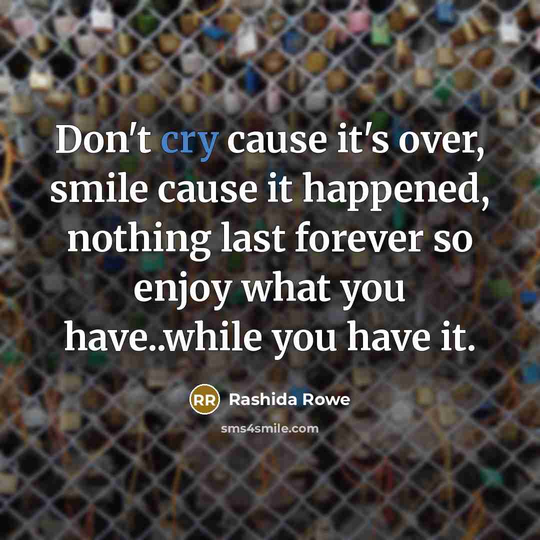 “Don't cry cause it's over, smile cause it happened, nothing…” quote by Rashida Rowe