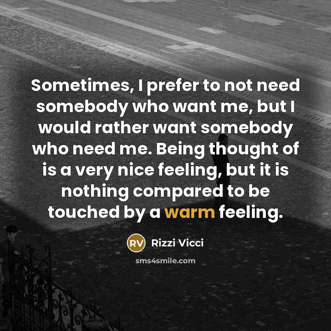 “Sometimes, I prefer to not need somebody who want me,…” quote by Rizzi Vicci