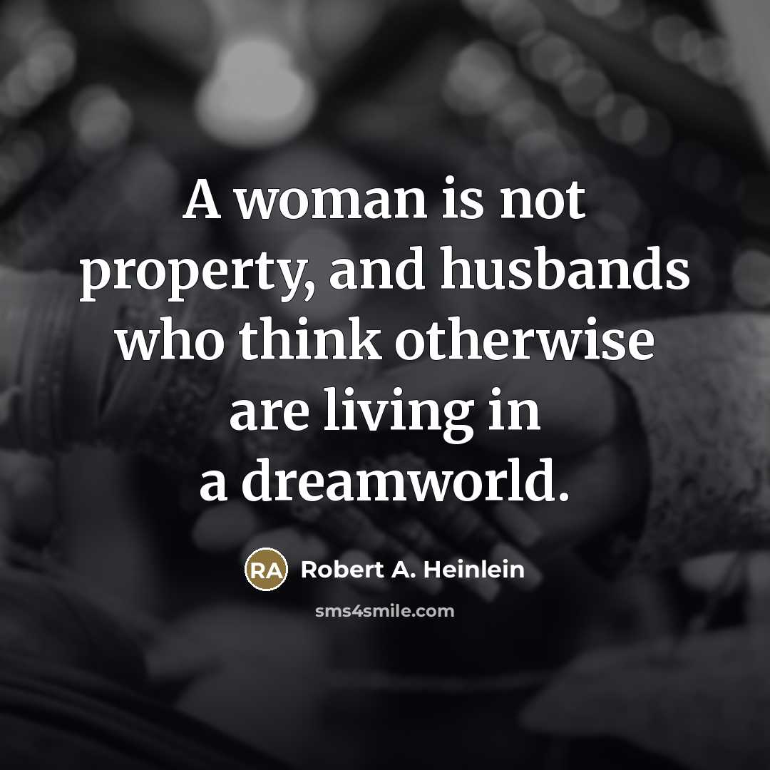 “A woman is not property, and husbands who think otherwise…” quote by Robert A. Heinlein