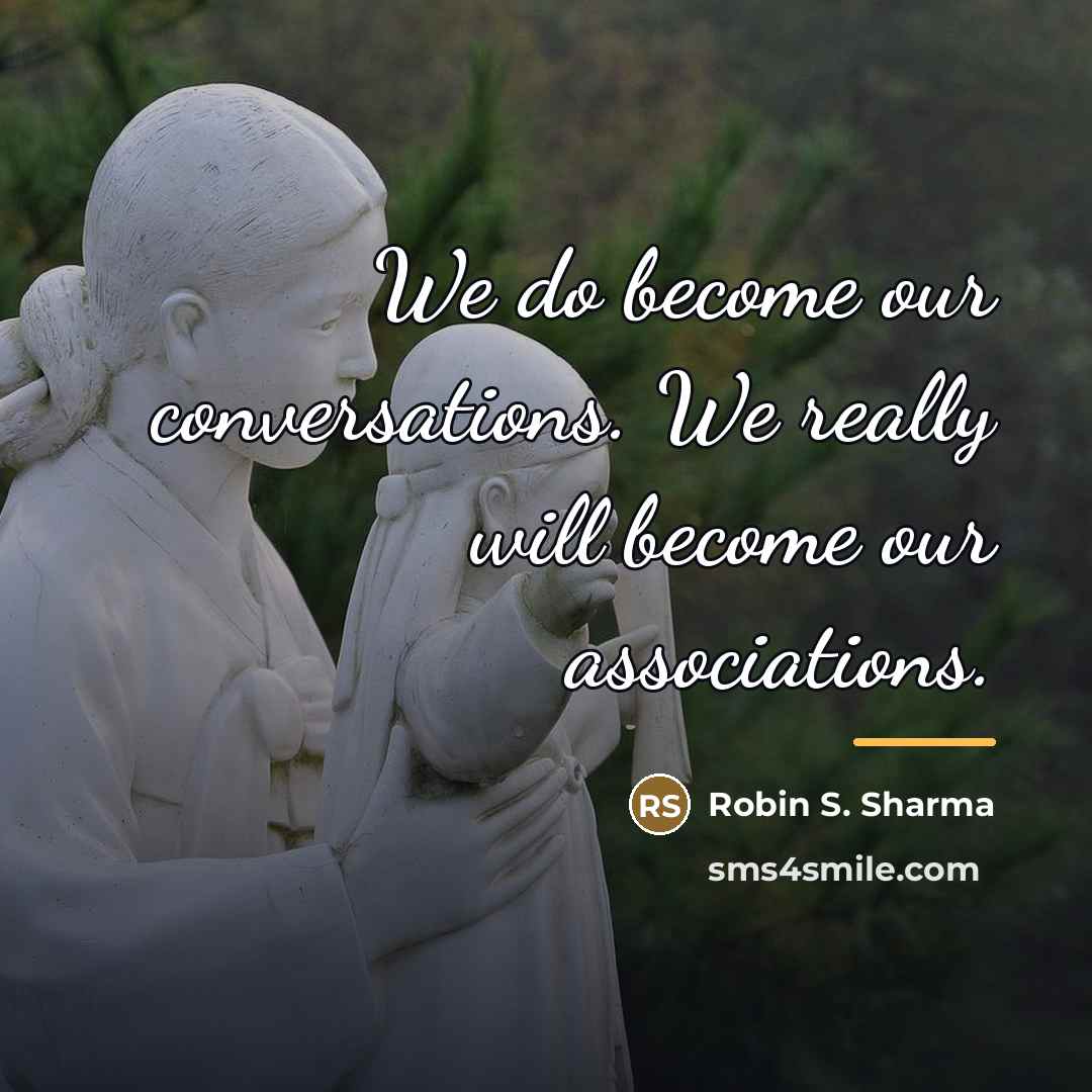 “We do become our conversations. We really will become our…” quote by Robin S. Sharma