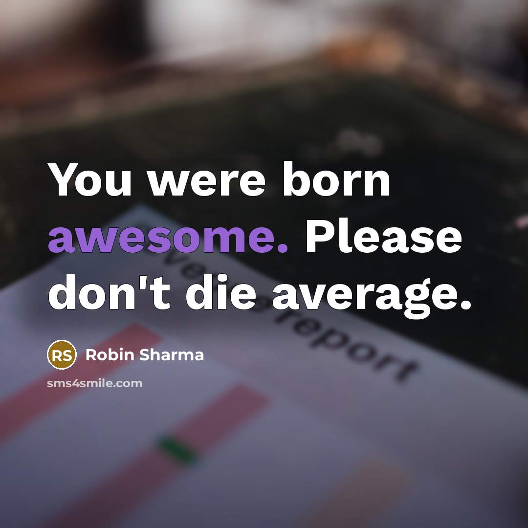 “You were born awesome. Please don't die average.…” quote by Robin Sharma