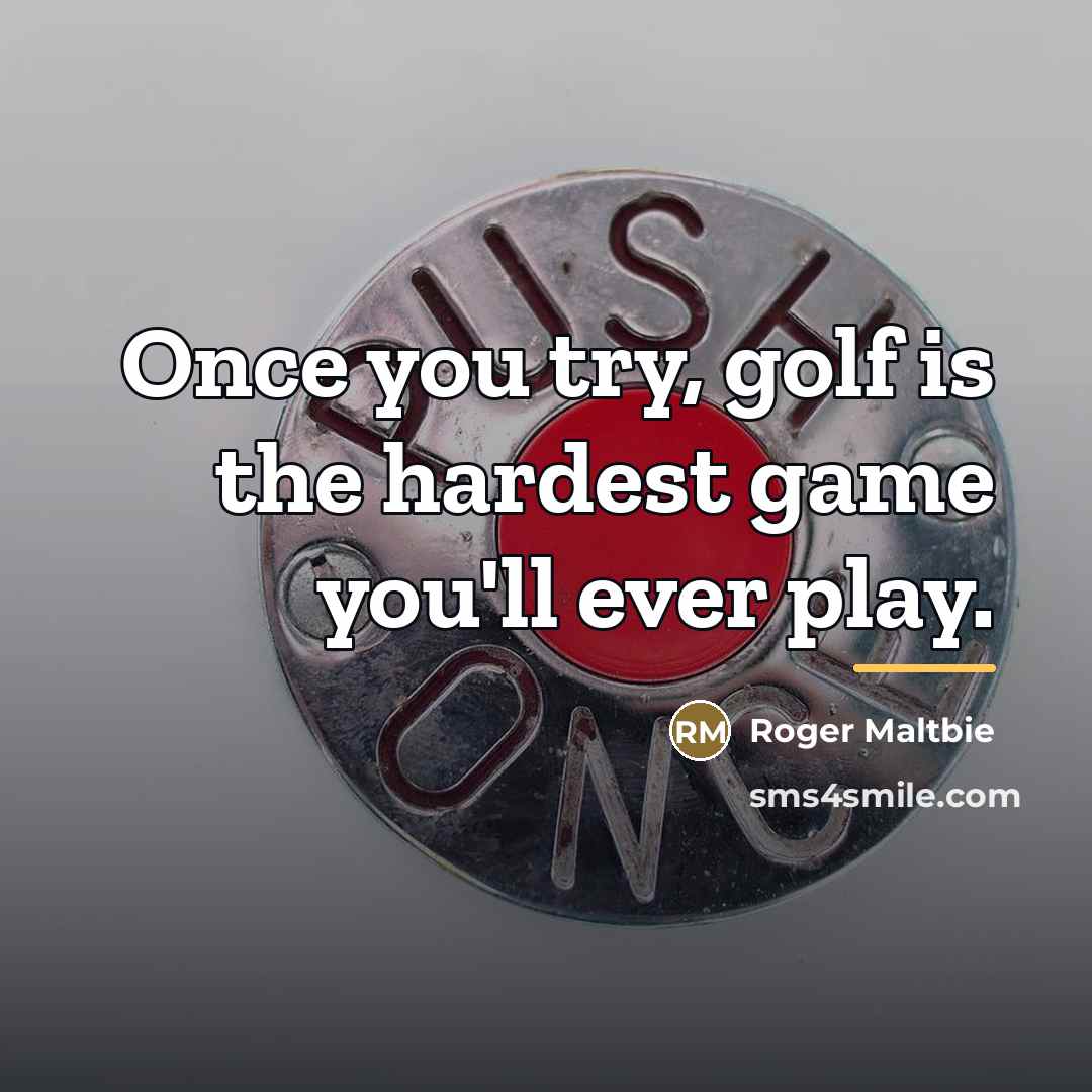 “Once you try, golf is the hardest game you'll ever…” quote by Roger Maltbie