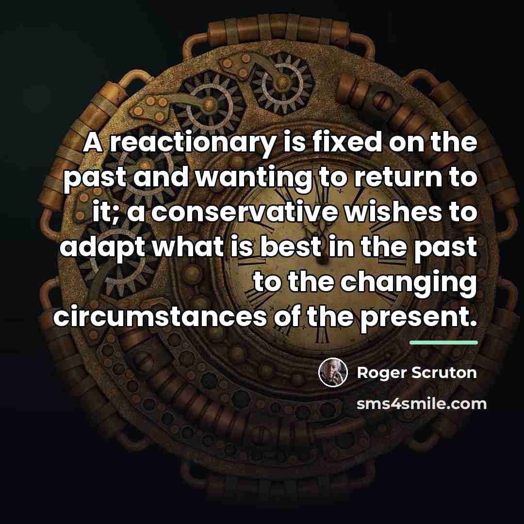“A reactionary is fixed on the past and wanting to…” quote by Roger Scruton