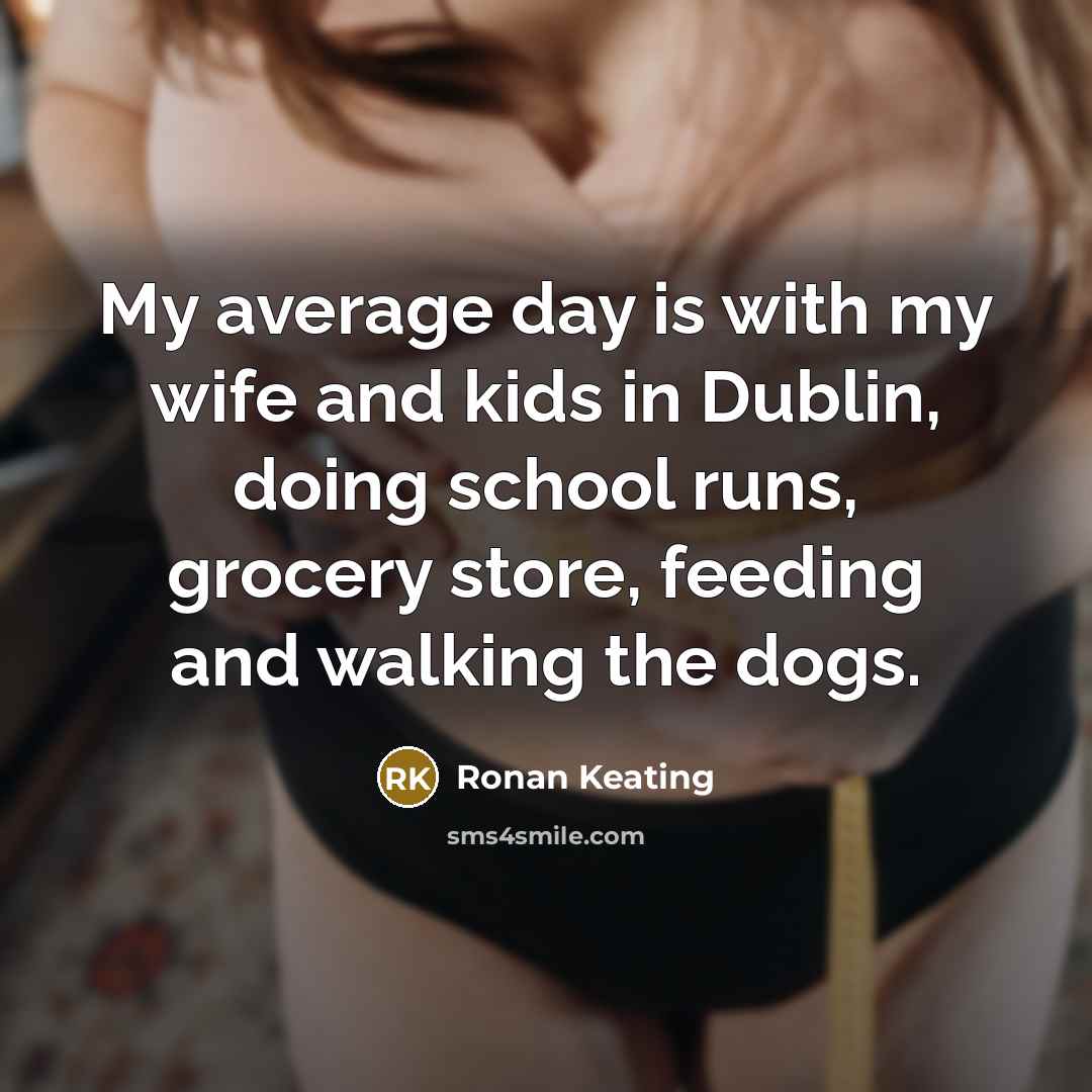 “My average day is with my wife and kids in…” quote by Ronan Keating