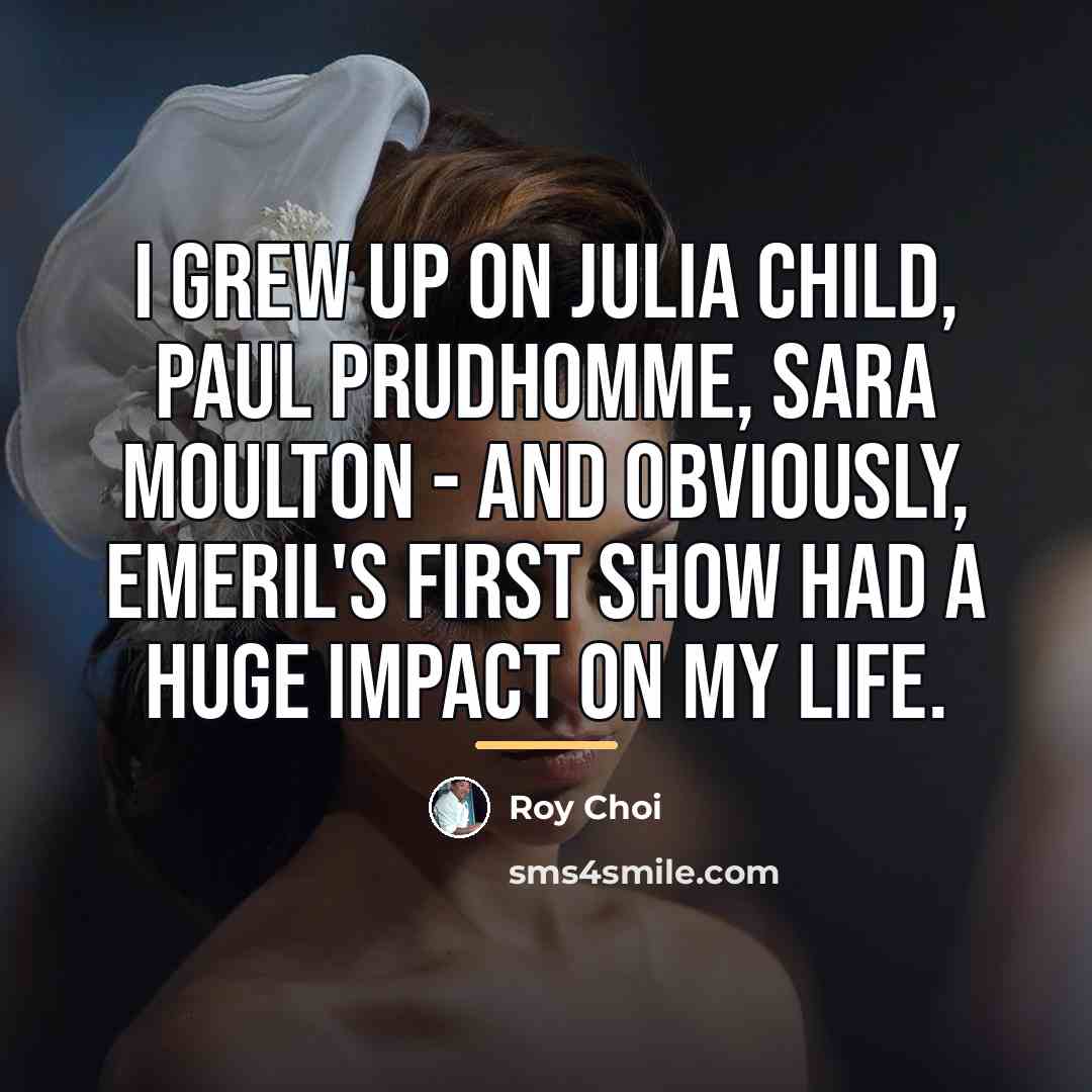 “I grew up on Julia Child, Paul Prudhomme, Sara Moulton…” quote by Roy Choi