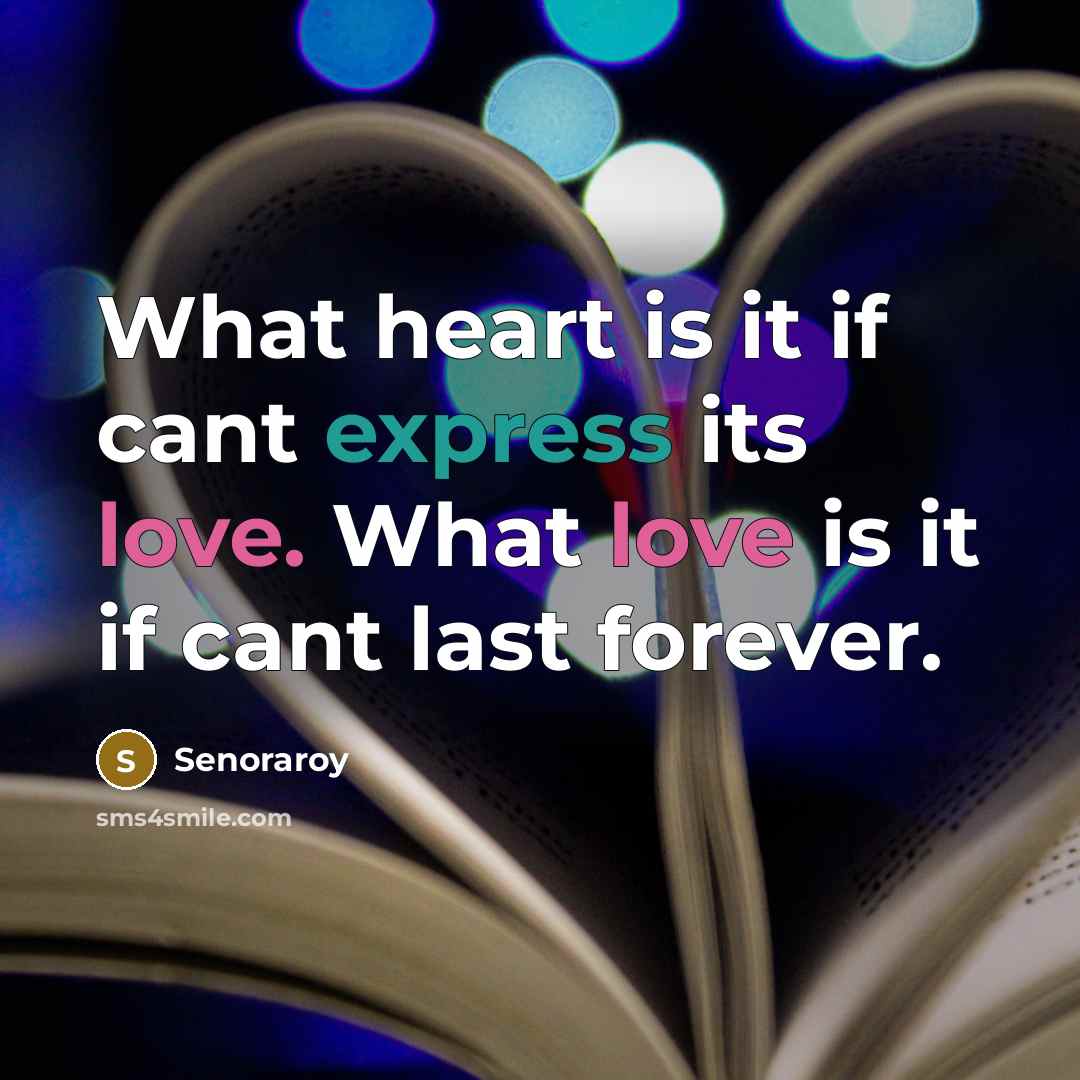 “What heart is it if cant express its love. What love is it if cant last forever.” quote by Senoraroy