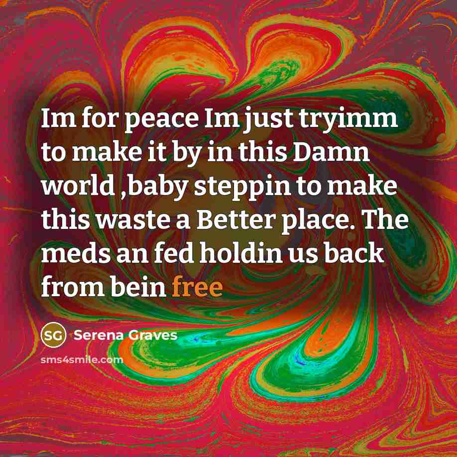 “Im for peace Im just tryimm to make it by…” quote by Serena Graves