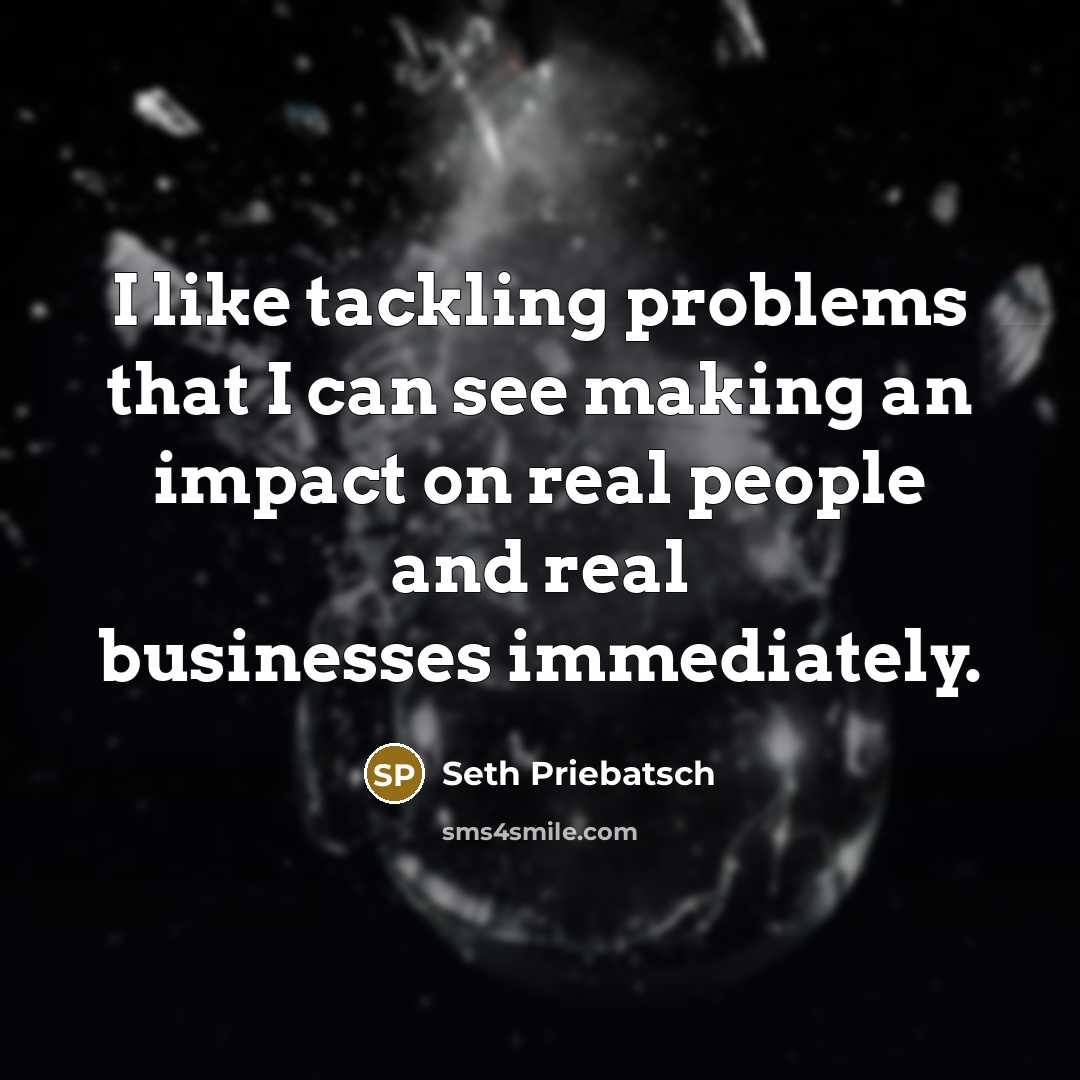 “I like tackling problems that I can see making an…” quote by Seth Priebatsch