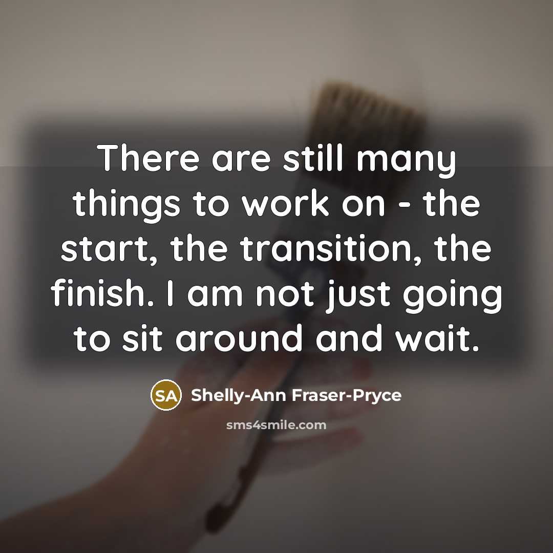 “There are still many things to work on - the…” quote by Shelly-Ann Fraser-Pryce