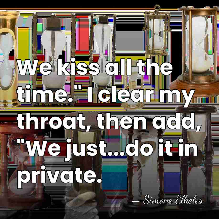 We kiss all the time." I clear my throat, then add, "We&hellip; - Simone Elkeles