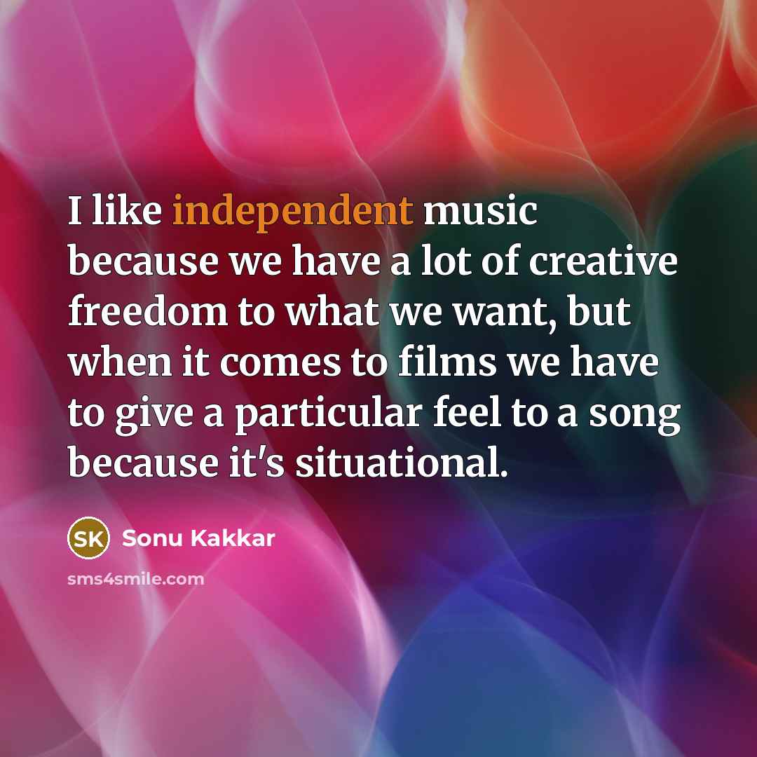 “I like independent music because we have a lot of…” quote by Sonu Kakkar