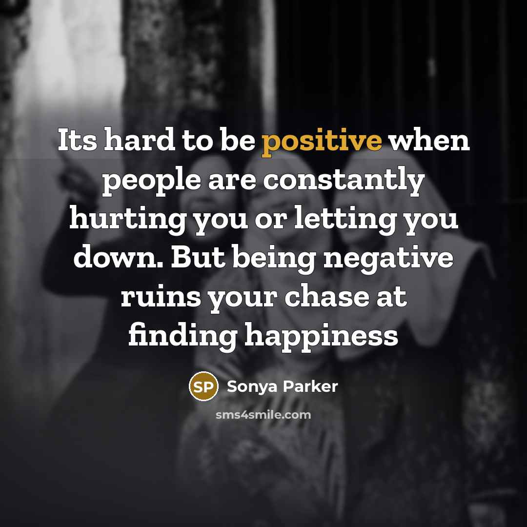 “Its hard to be positive when people are constantly hurting…” quote by SONYA PARKER