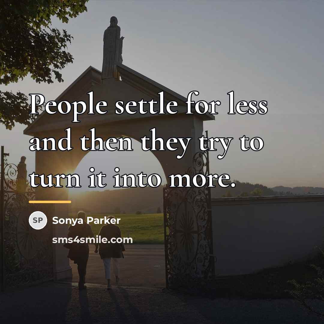 “People settle for less and then they try to turn…” quote by SONYA PARKER