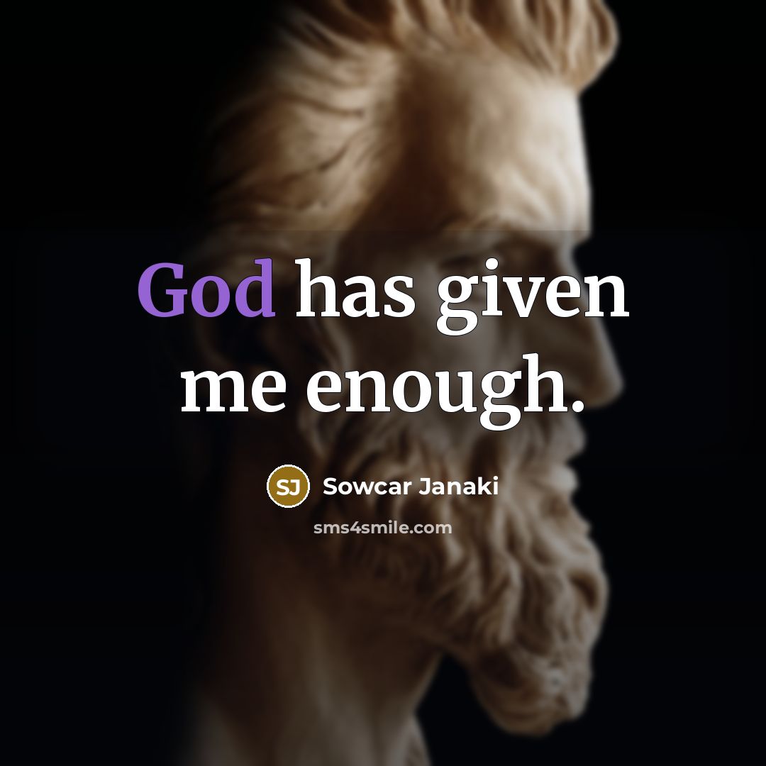 “God has given me enough.…” quote by Sowcar Janaki