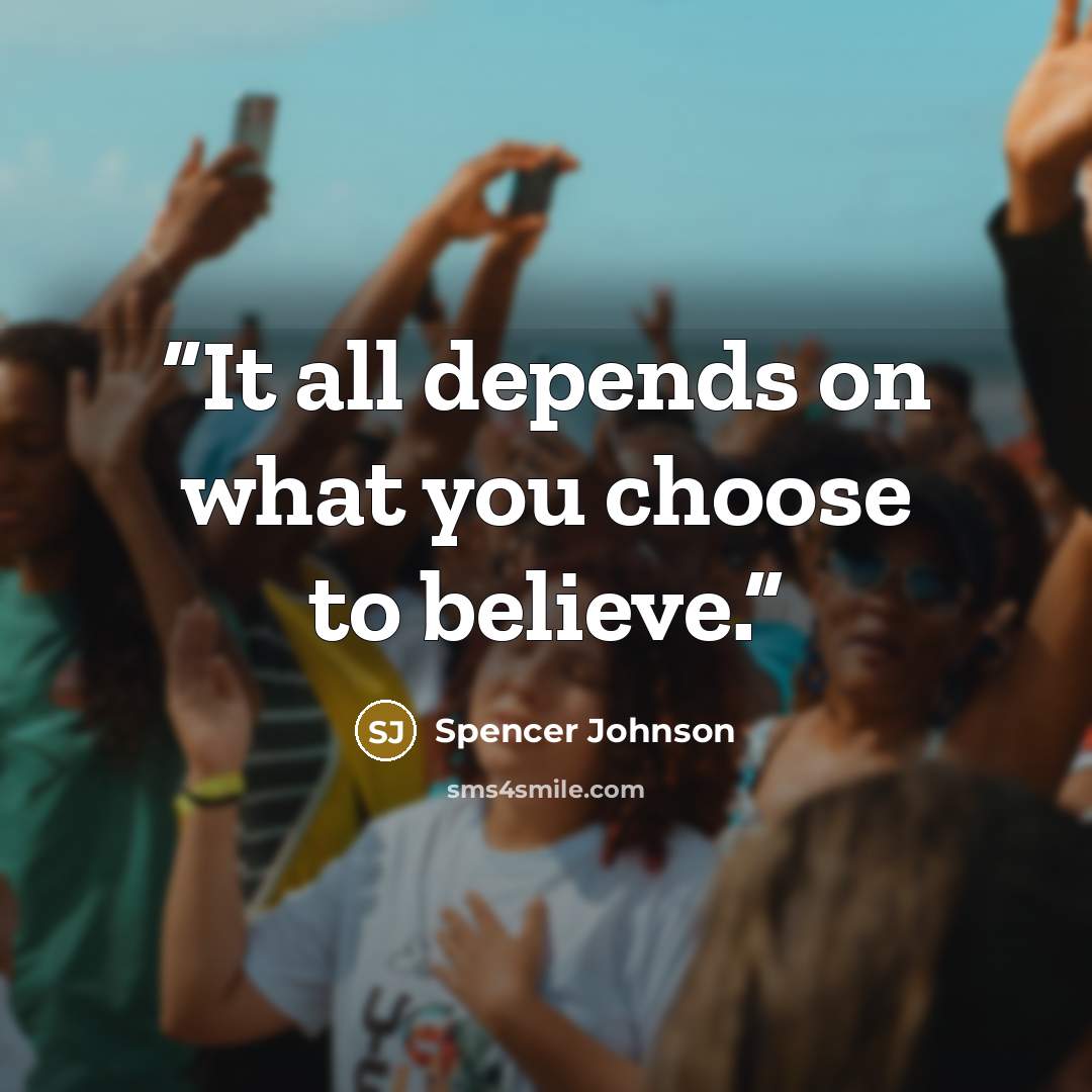 “It all depends on what you choose to believe.” quote by Spencer Johnson