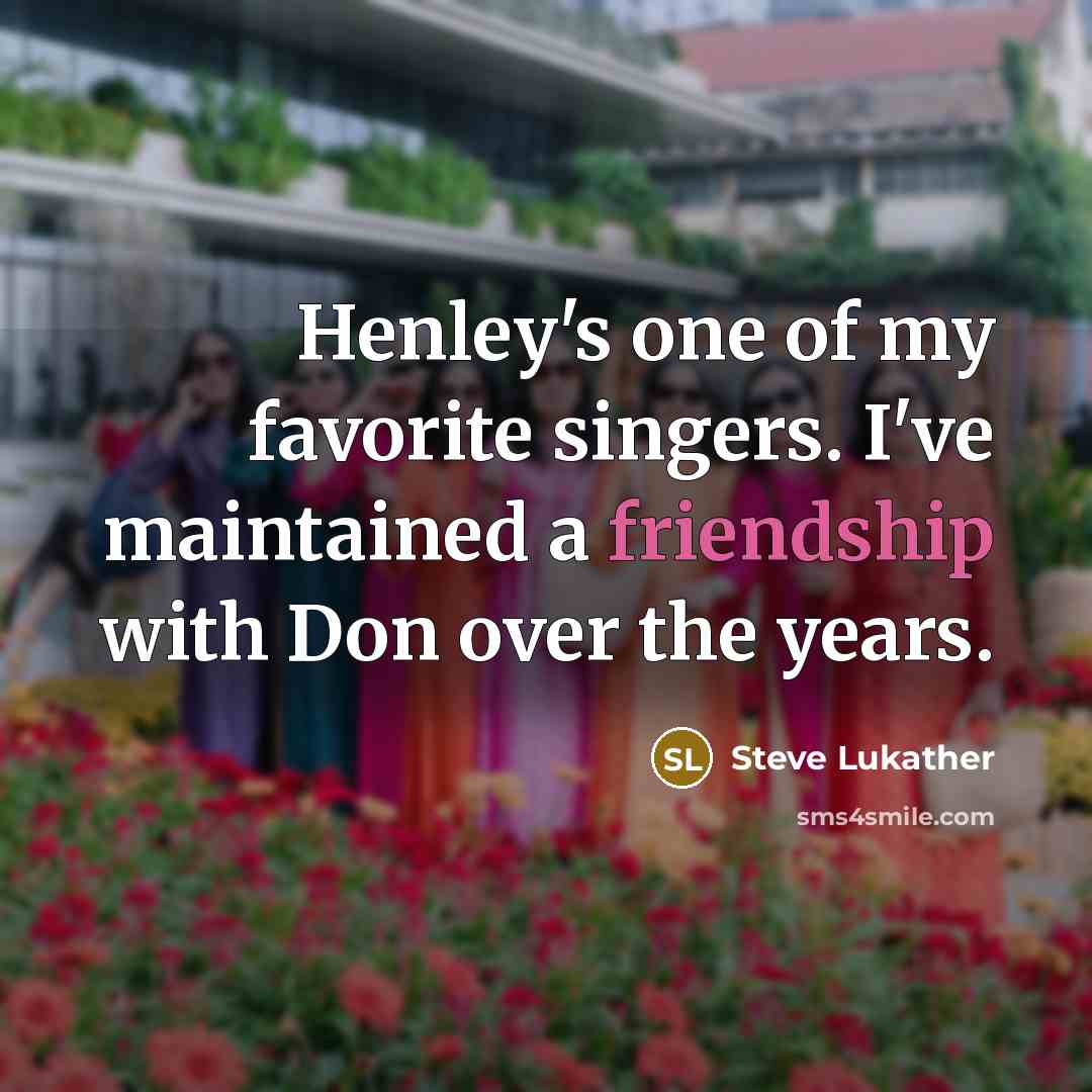 “Henley's one of my favorite singers. I've maintained a friendship with Don over the years.” quote by Steve Lukather