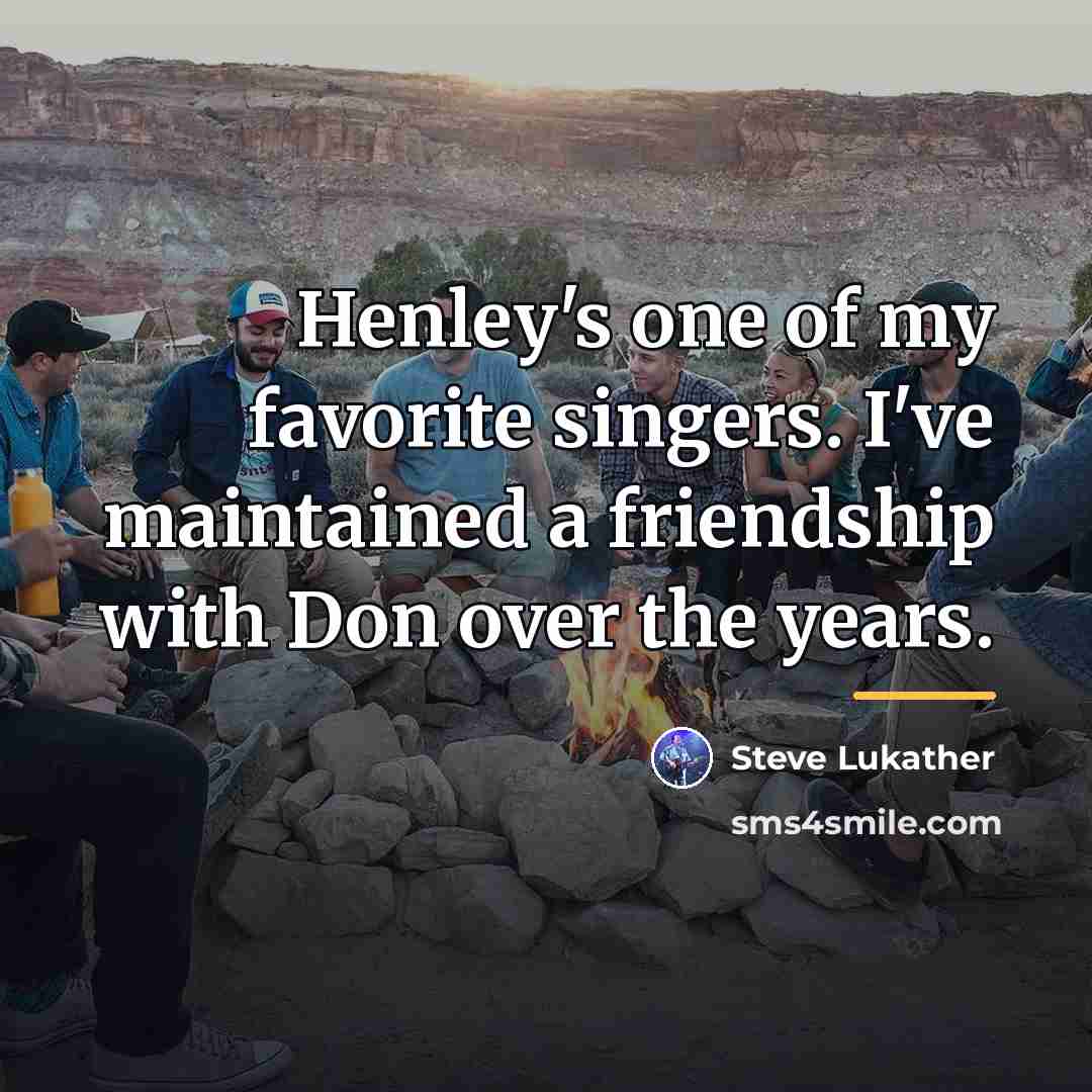 “Henley's one of my favorite singers. I've maintained a friendship…” quote by Steve Lukather