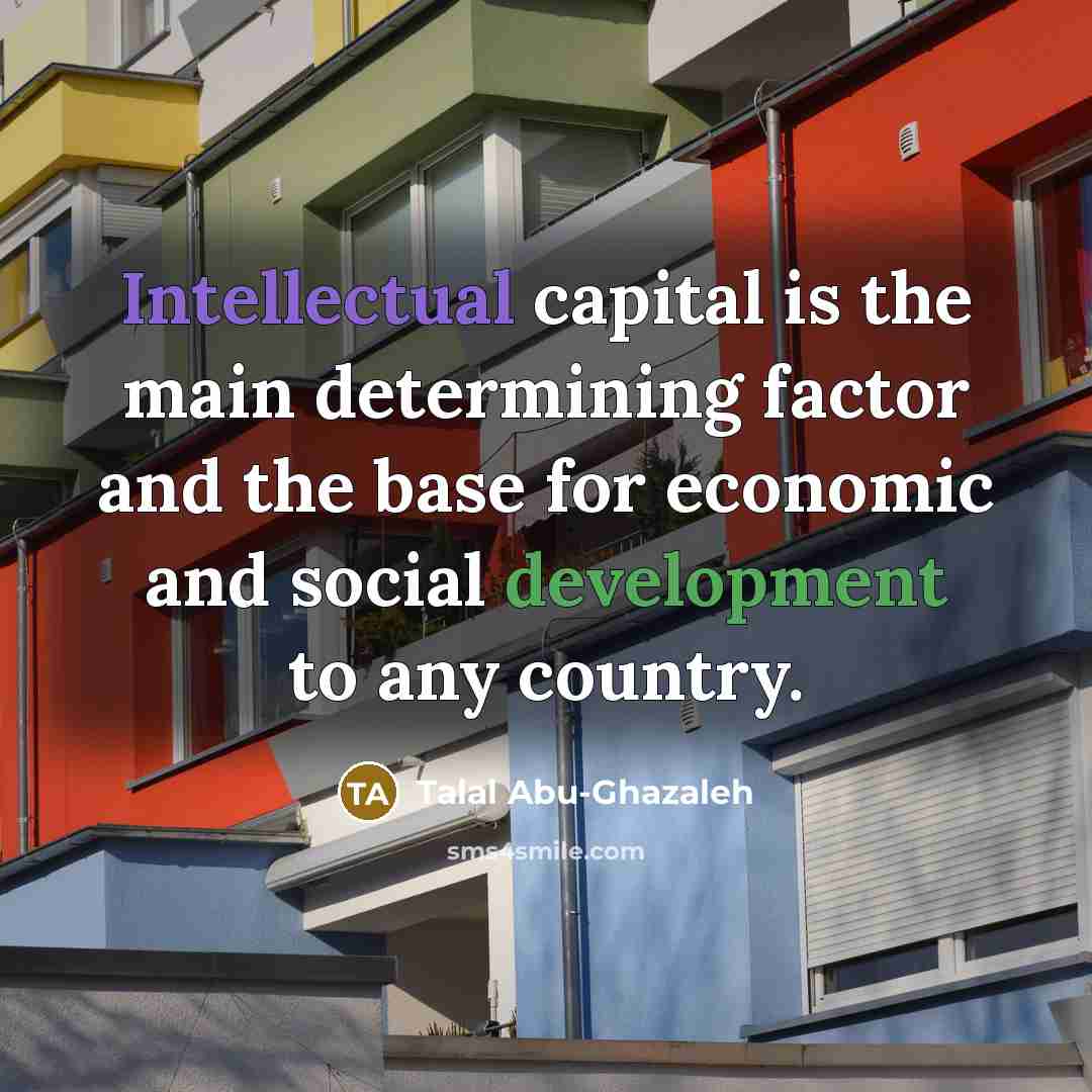 “Intellectual capital is the main determining factor and the base…” quote by Talal Abu-Ghazaleh