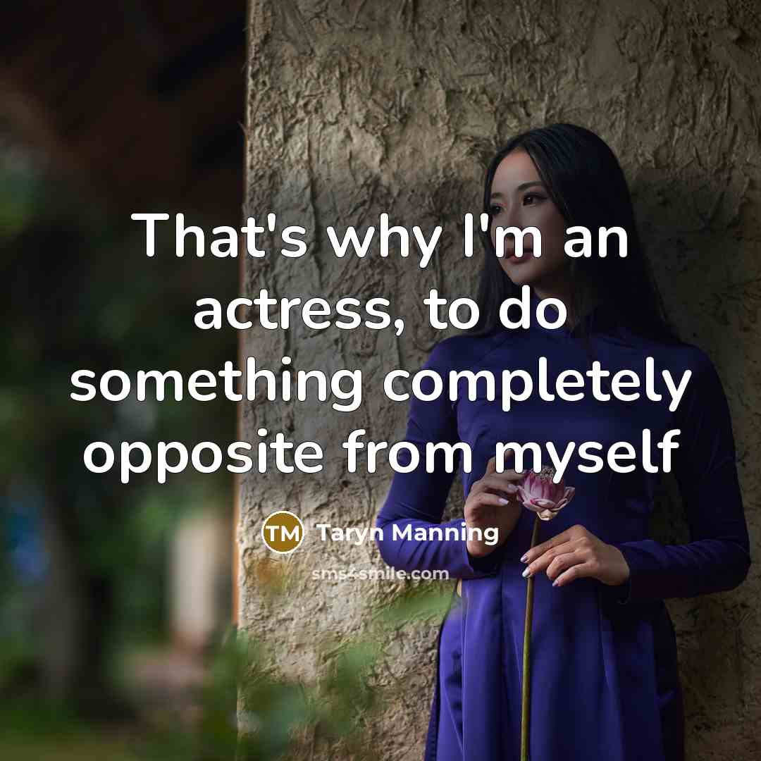 “That's why I'm an actress, to do something completely opposite…” quote by Taryn Manning