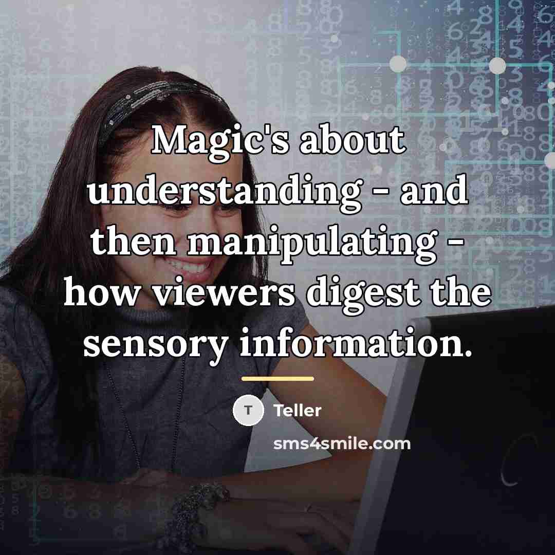 “Magic's about understanding - and then manipulating - how viewers…” quote by Teller