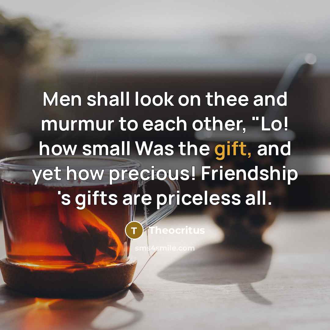 “Men shall look on thee and murmur to each other,…” quote by Theocritus