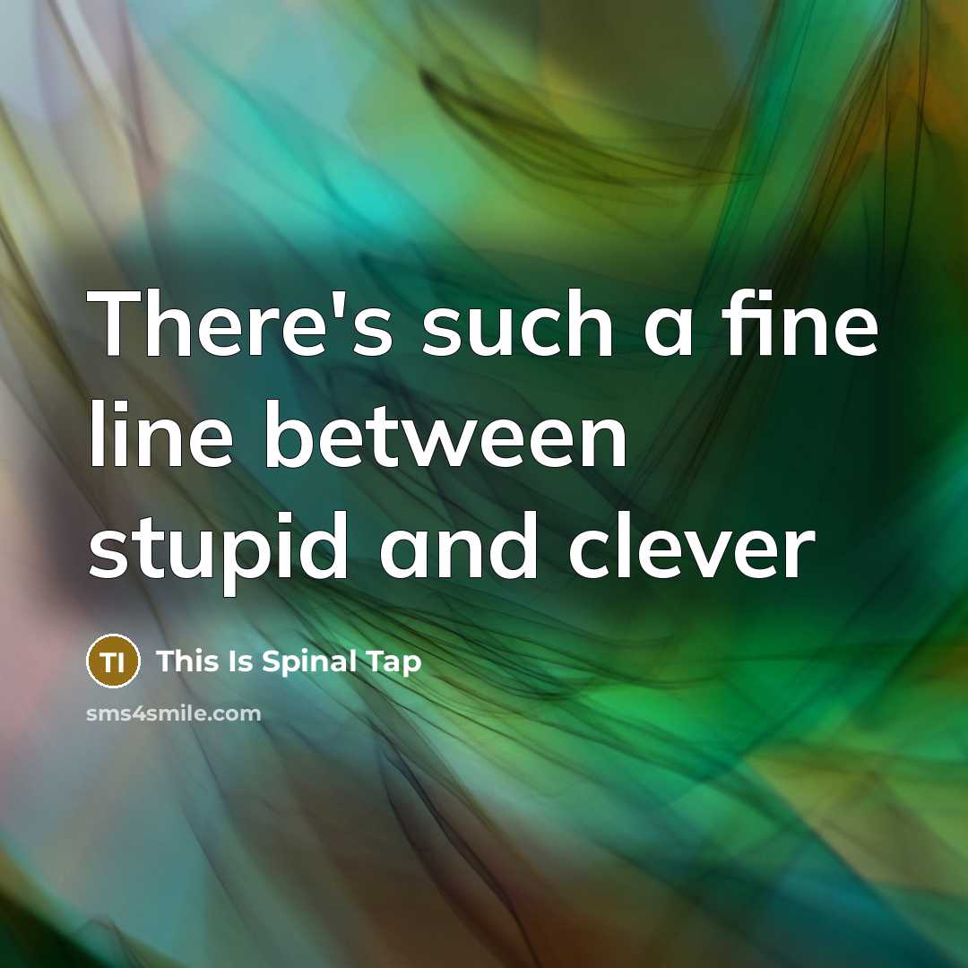 “There's such a fine line between stupid and clever” quote by This Is Spinal Tap