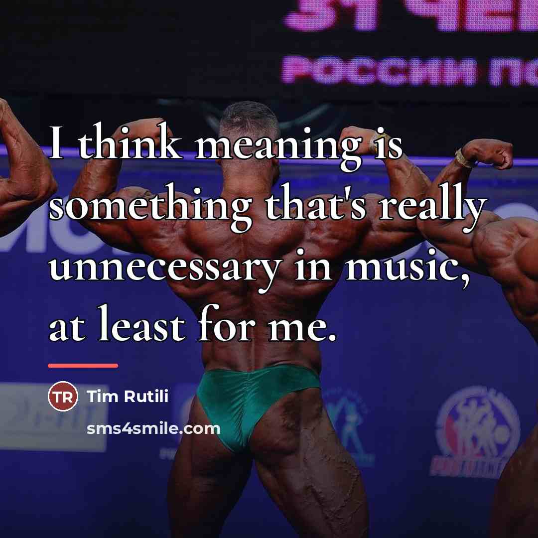 “I think meaning is something that's really unnecessary in music,…” quote by Tim Rutili